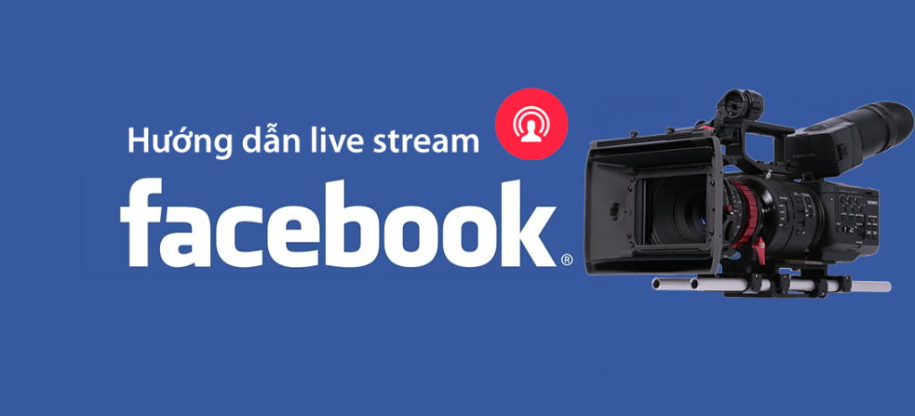Quay phim Live stream facebook, youtube… chương trình sự kiện